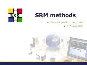 SRM methods JeanPhilippe Baud ITGD CERN 11 th