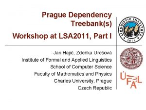 Prague Dependency Treebanks Workshop at LSA 2011 Part