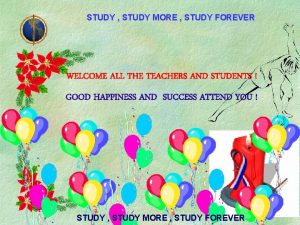 STUDY STUDY MORE STUDY FOREVER WELCOME ALL THE