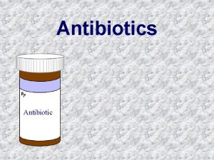 Antibiotics Antibiotic Antibiotics Introduction Selective toxicity kills or