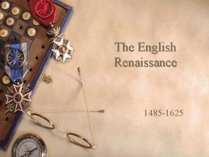 The English Renaissance 1485 1625 The Coming of