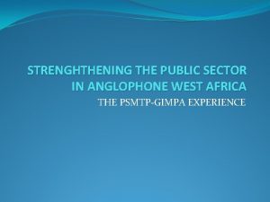 STRENGHTHENING THE PUBLIC SECTOR IN ANGLOPHONE WEST AFRICA