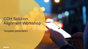 CDH Solution Alignment Workshop Template presentation 1 CDH