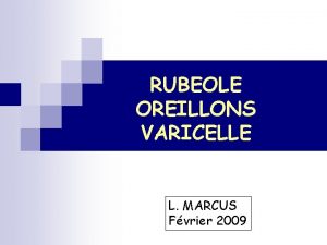 RUBEOLE OREILLONS VARICELLE L MARCUS Fvrier 2009 RUBEOLE