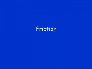 Friction Frictional Forces Friction has its basis in