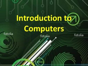 Introduction to Computers What is a Computer Computer