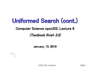 Uniformed Search cont Computer Science cpsc 322 Lecture