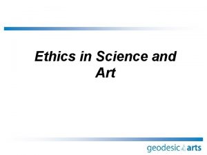 Ethics in Science and Art Ethics in Science