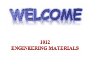 1012 ENGINEERING MATERIALS ENGINEERING MATERIALS 1012 PROPERTIES OF