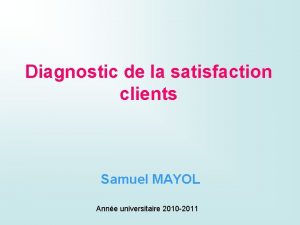 Diagnostic de la satisfaction clients Samuel MAYOL Anne
