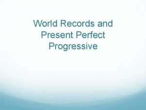 World Records and Present Perfect Progressive World Records