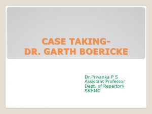 CASE TAKINGDR GARTH BOERICKE Dr Priyanka P S