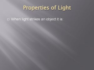 Properties of Light When light strikes an object