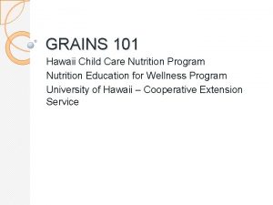 GRAINS 101 Hawaii Child Care Nutrition Program Nutrition