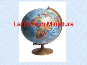 La Terra in Miniatura Se potessimo ridurre la