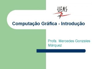 Computao Grfica Introduo Profa Mercedes Gonzales Mrquez Tpicos