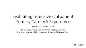 Evaluating Intensive Outpatient Primary Care VA Experience Steven