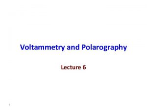 Voltammetry and Polarography Lecture 6 1 Cyclic Voltammetry