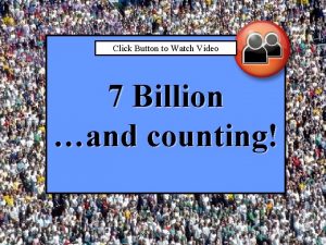 Click Button to Watch Video 7 Billion and