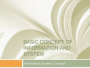 BASIC CONCEPT OF INFORMATION AND SYSTEM Information System