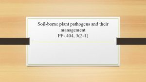 Soilborne plant pathogens and their management PP 404