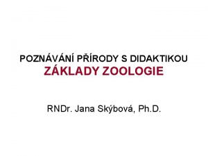 POZNVN PRODY S DIDAKTIKOU ZKLADY ZOOLOGIE RNDr Jana