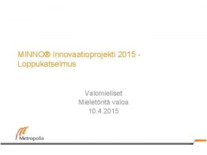 MINNO Innovaatioprojekti 2015 Loppukatselmus Valomieliset Mieletnt valoa 10