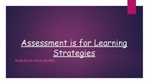 Assessment is for Learning Strategies ENQUIRY BY AILSA