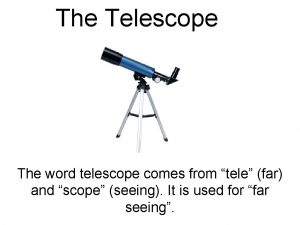 The Telescope The word telescope comes from tele