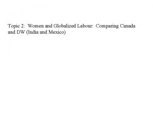 Topic 2 Women and Globalized Labour Comparing Canada