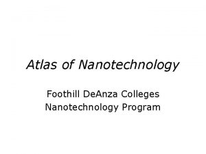 Atlas of Nanotechnology Foothill De Anza Colleges Nanotechnology