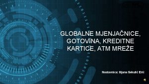 GLOBALNE MJENJANICE GOTOVINA KREDITNE KARTICE ATM MREE Nastavnica