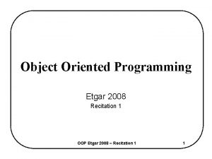 Object Oriented Programming Etgar 2008 Recitation 1 OOP