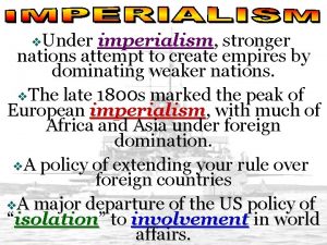 v Under imperialism stronger nations attempt to create
