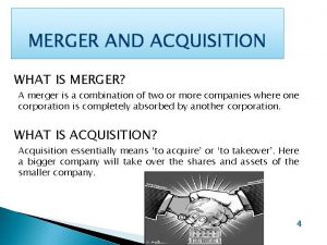 MERGER AND ACQUISITION WHAT IS MERGER A merger