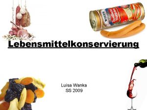 Lebensmittelkonservierung Luisa Wanka SS 2009 Gliederung 1 Einleitung