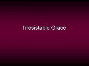 Irresistable Grace Total Depravity Unconditional Election Limited Atonement