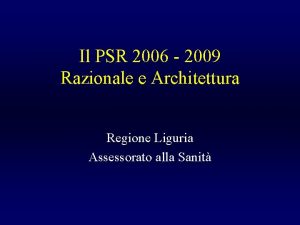 Il PSR 2006 2009 Razionale e Architettura Regione