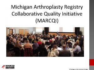 Michigan Arthroplasty Registry Collaborative Quality Initiative MARCQI The