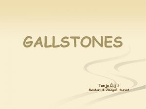 GALLSTONES Tanja uji Mentor A mega Horvat Anatomy