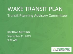 WAKE TRANSIT PLAN Transit Planning Advisory Committee REGULAR