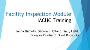 Facility Inspection Module IACUC Training Janna Barcelo Deborah