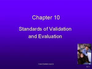Chapter 10 Standards of Validation and Evaluation Creswell