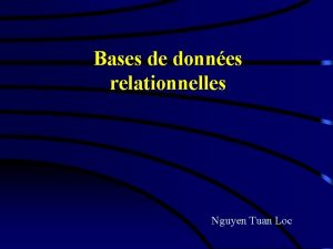 Bases de donnes relationnelles Nguyen Tuan Loc Rsum