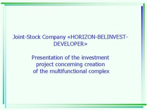 JointStock Company HORIZONBELINVESTDEVELOPER Presentation of the investment project