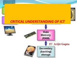 CRITICAL UNDERSTANDING OF ICT BY Arijit Gupta COMPUTER