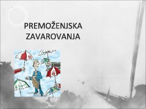 PREMOENJSKA ZAVAROVANJA Vrste premoenjskih zavarovanj Delimo jih na