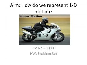 Aim How do we represent 1 D motion
