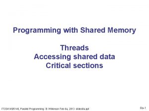 Programming with Shared Memory Threads Accessing shared data