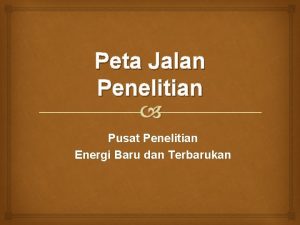 Peta Jalan Penelitian Pusat Penelitian Energi Baru dan